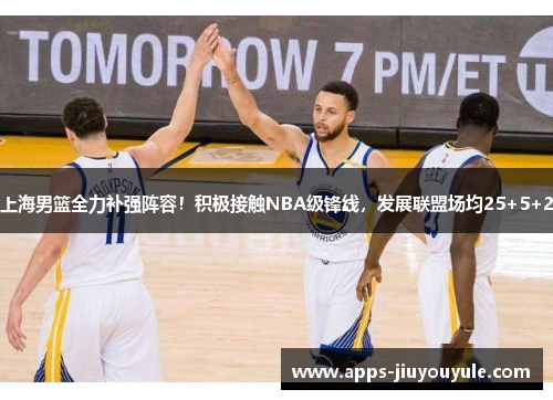 上海男篮全力补强阵容！积极接触NBA级锋线，发展联盟场均25+5+2